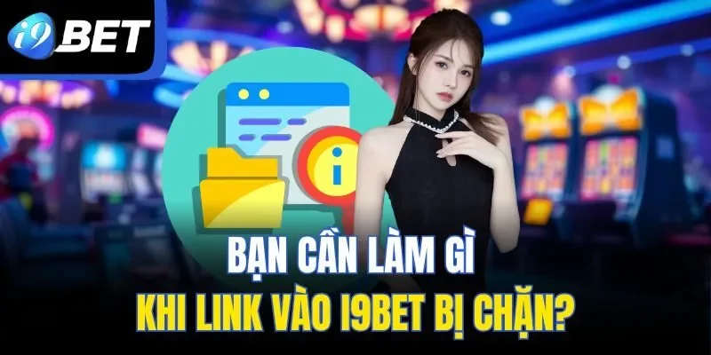 Mẹo khắc phục link vào I9BET khi bị chặn