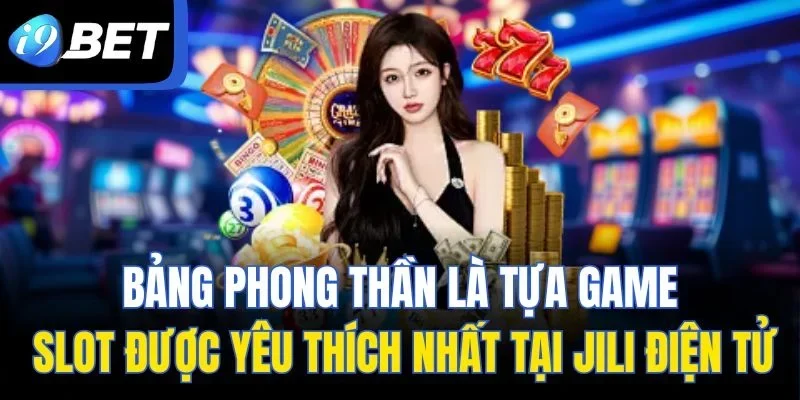 Bảng phong thần là tựa game slot được yêu thích nhất tại Jili điện tử