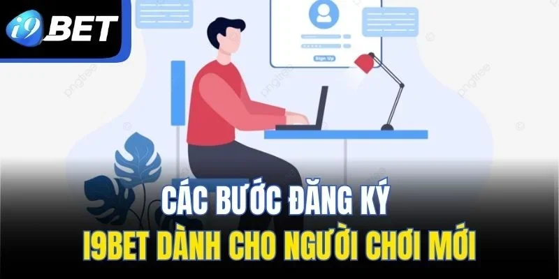 Các bước đăng ký I9BET dành cho người chơi mới