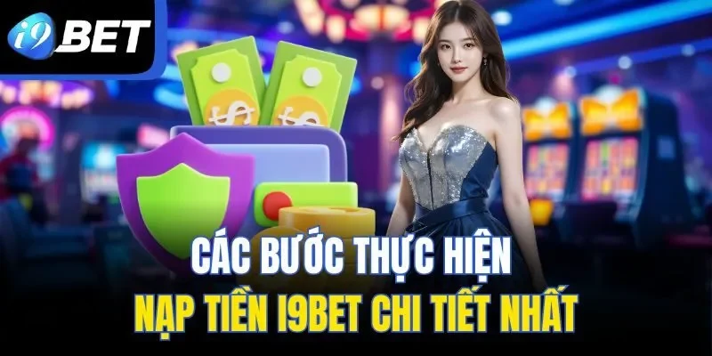 Các bước thực hiện nạp tiền I9BET chi tiết nhất