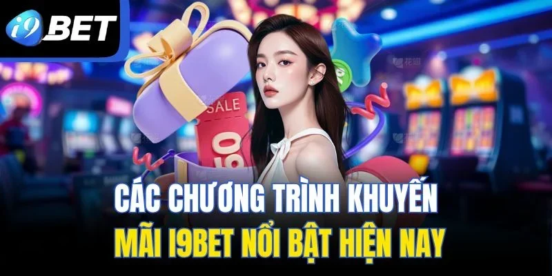 Các chương trình khuyến mãi I9BET nổi bật hiện nay