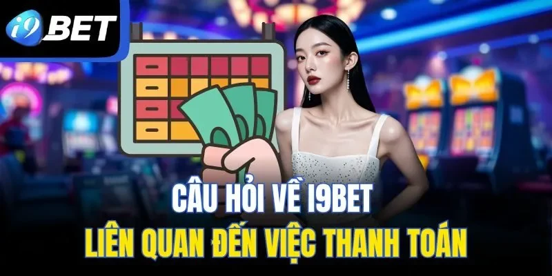 Câu hỏi về I9BET liên quan đến việc thanh toán
