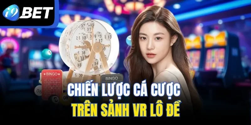 Chiến lược cá cược trên sảnh VR lô đề