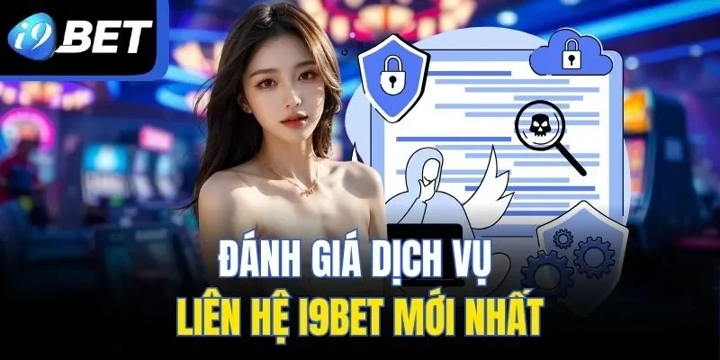 Đánh giá dịch vụ liên hệ I9BET mới nhất