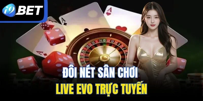 Đôi nét sân chơi live EVO trực tuyến