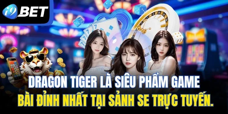 Dragon Tiger là siêu phẩm game bài đỉnh nhất tại sảnh SE trực tuyến.