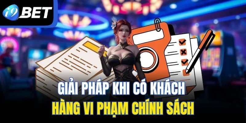 Giải pháp khi có khách hàng vi phạm chính sách