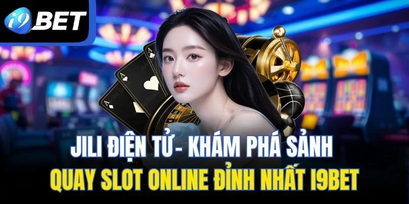 Jili Điện Tử| Khám Phá Sảnh Quay Slot Online Đỉnh Nhất I9BET