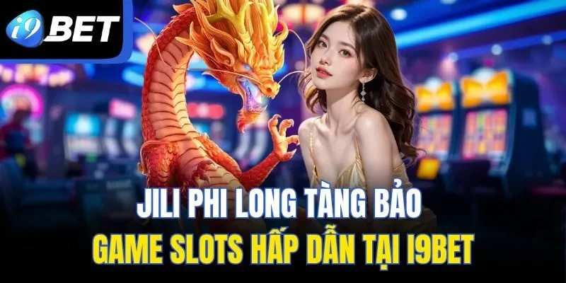 JILI Phi Long Tàng Bảo - Game Slots Hấp Dẫn Tại I9BET