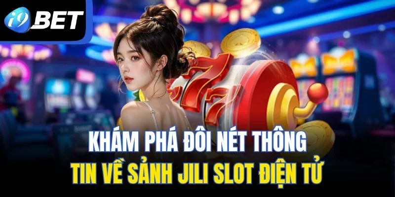 Khám phá đôi nét thông tin về sảnh Jili slot điện tử