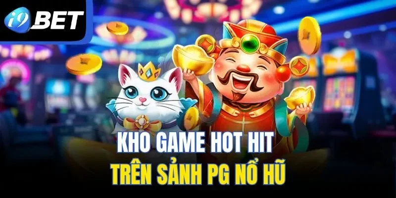 Kho game hot hit trên sảnh PG nổ hũ
