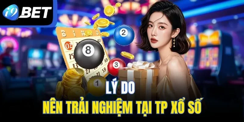 Lý do nên trải nghiệm tại TP Xổ Số
