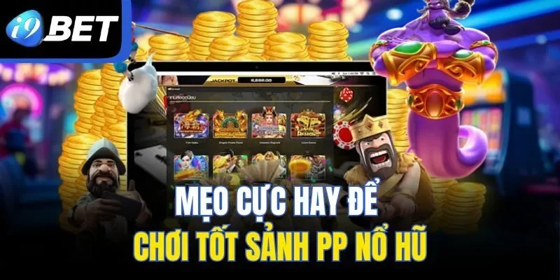 Mẹo cực hay để chơi tốt sảnh PP nổ hũ