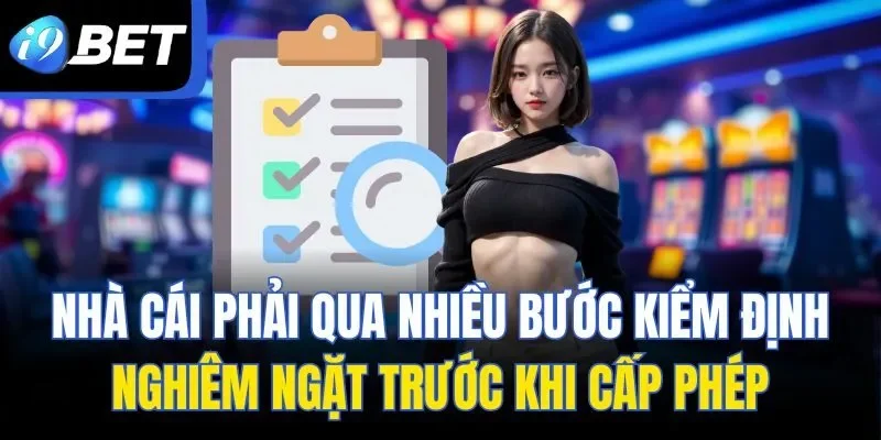 Nhà cái phải qua nhiều bước kiểm định nghiêm ngặt trước khi cấp phép