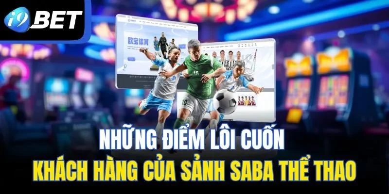 Những điểm lôi cuốn khách hàng của sảnh SABA Thể Thao