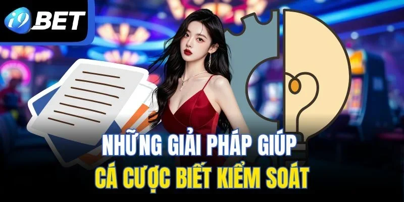 Những giải pháp giúp cá cược biết kiểm soát