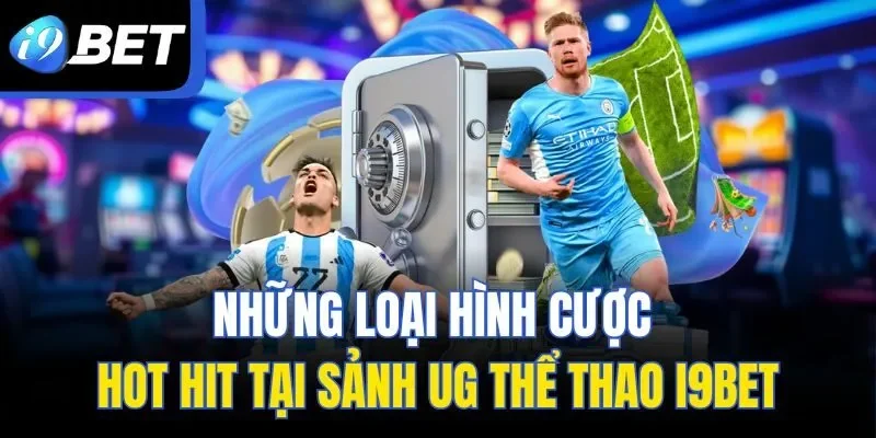 Những loại hình cược hot hit tại sảnh UG Thể Thao I9BET