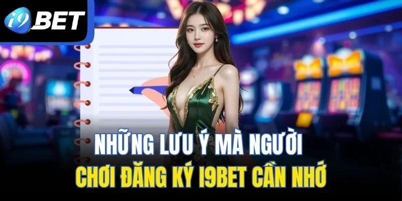 Những lưu ý mà người chơi đăng ký I9BET cần nhớ