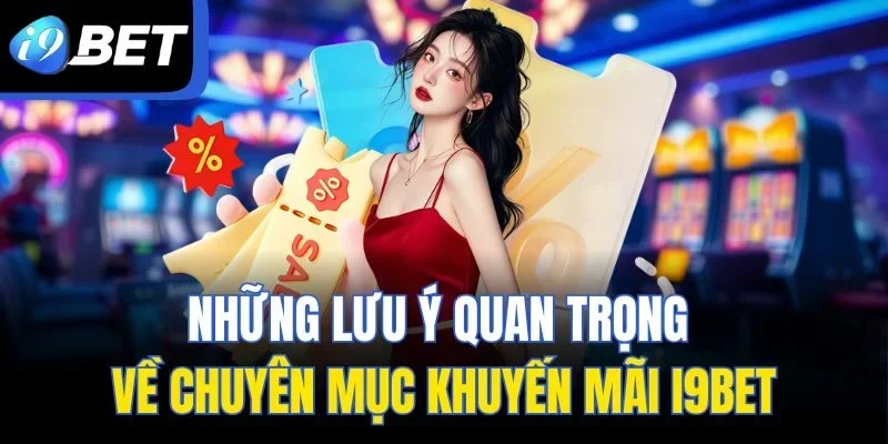 Những lưu ý quan trọng về chuyên mục khuyến mãi I9BET
