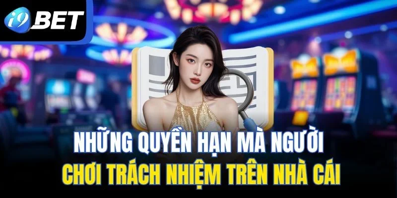 Những quyền hạn mà người chơi trách nhiệm trên nhà cái