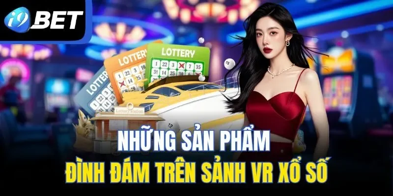 Những sản phẩm đình đám trên sảnh VR Xổ Số
