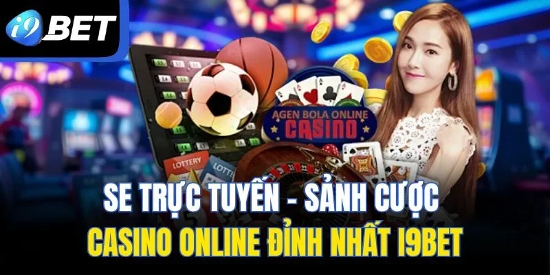 SE Trực Tuyến – Sảnh Cược Casino Online Đỉnh Nhất I9BET