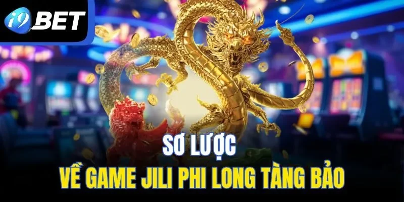 Sơ lược về game JILI Phi Long Tàng Bảo