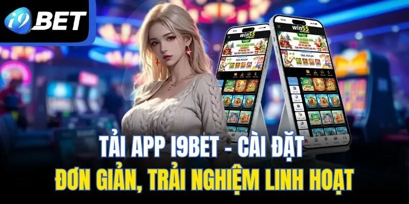 Tải App I9BET - Cài Đặt Đơn Giản, Trải Nghiệm Linh Hoạt