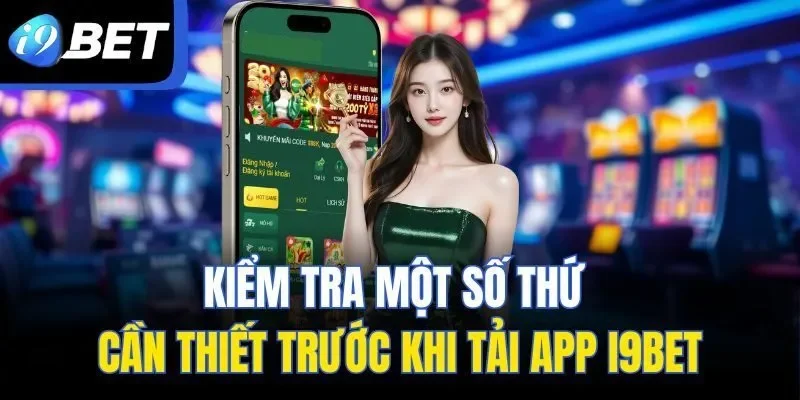 Một số yếu tố cần kiểm tra trước khi tải app I9BET