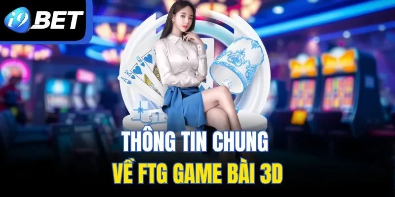 Thông tin chung về FTG Game Bài 3D