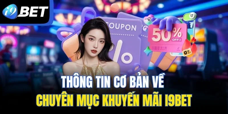 Thông tin cơ bản về chuyên mục khuyến mãi I9BET