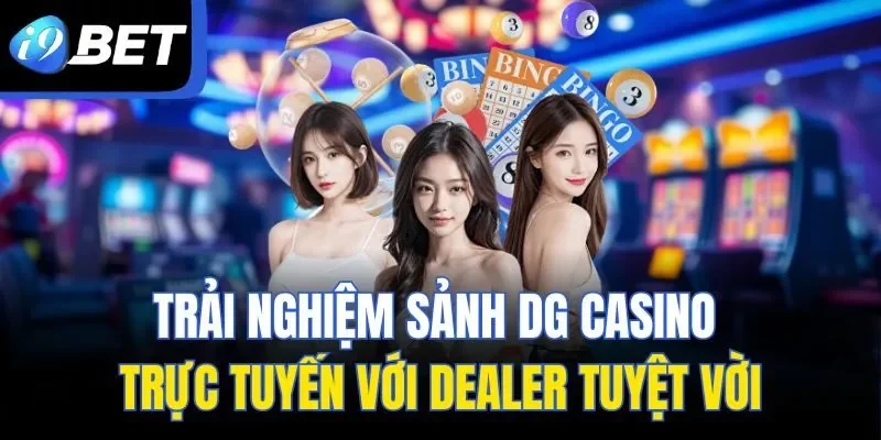 Trải nghiệm sảnh DG casino trực tuyến với dealer tuyệt vời
