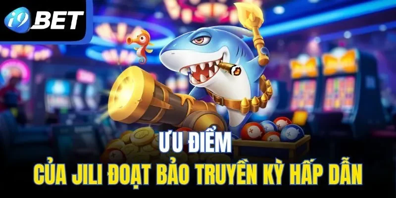 Ưu điểm của JILI Đoạt Bảo Truyền Kỳ hấp dẫn
