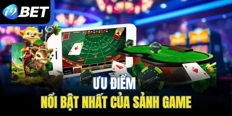 Ưu điểm nổi bật nhất của sảnh game