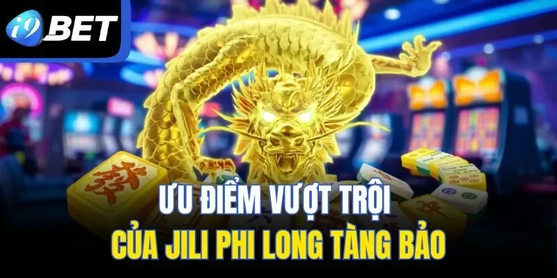 Ưu điểm vượt trội của JILI Phi Long Tàng Bảo